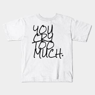 You cry too much Kids T-Shirt